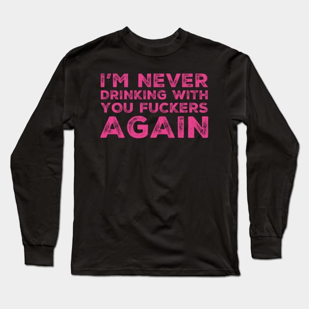 I'm never drinking with you fuckers again. A great design for those who's friends lead them astray and are a bad influence. Long Sleeve T-Shirt by That Cheeky Tee